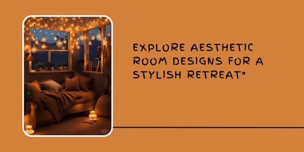 Explore Aesthetic Room Designs for a Stylish Retreat